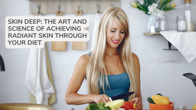 Skin Deep: The Art and Science of Achieving Radiant Skin Through Your Diet